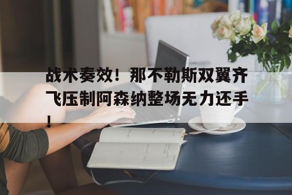 随机战术奏效！那不勒斯双翼齐飞压制阿森纳整场无力还手！