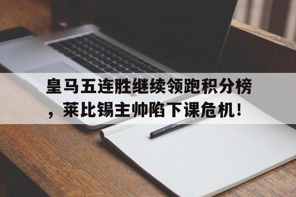 随机皇马五连胜继续领跑积分榜，莱比锡主帅陷下课危机！